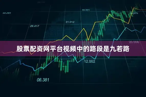 股票配资网平台视频中的路段是九若路