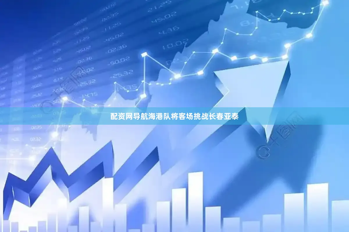 配资网导航海港队将客场挑战长春亚泰